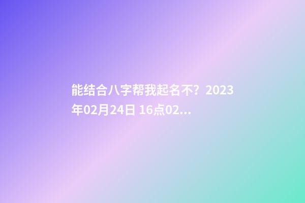 能结合八字帮我起名不？2023年02月24日 16点02分 昝姓